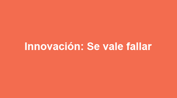 Innovación: Se vale fallar